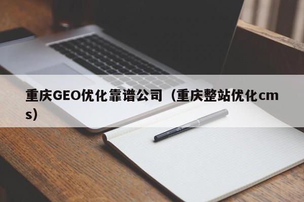 重庆GEO优化靠谱公司（重庆整站优化cms）