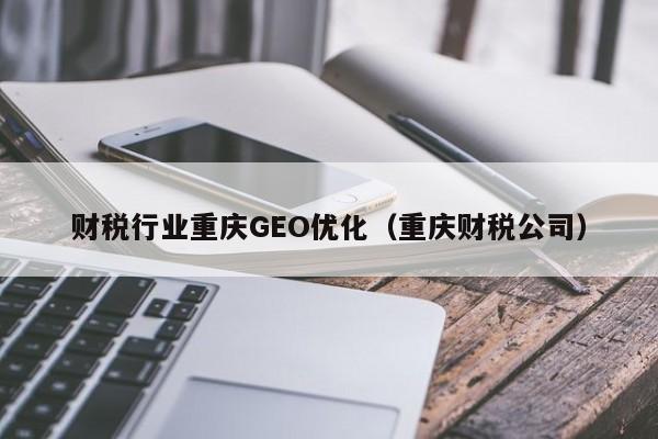 财税行业重庆GEO优化(重庆财税公司)